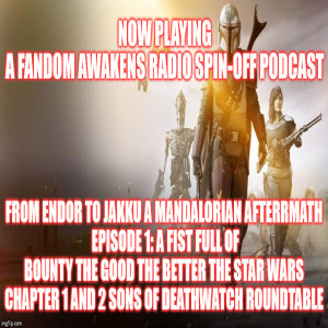 2GGRN: Fandom Awakens Radio (spin-off podcast) From Endor to Jakku a Mandalorian Afterrmath  Episode 1: A Fist Full of Bounty The Good, the Better, The Star Wars (11/18/2019)