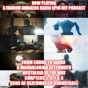 2GGRN: Fandom Awakens Radio (spin-off podcast) From Endor to Jakku a Mandalorian Aftermath Nostalgia is the Way Chapter 5, 6, 7 and 8 Sons of DeathWatch Roundtable (2/8/2020)