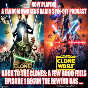 2GGRN: Fandom Awakens LIMITED SERIES spin off podcast Back to the Clones A Few Good FEELS Episode 1 Begun the REWIND has .... Phase I CLONE WARS REWIND (2/10/2020)