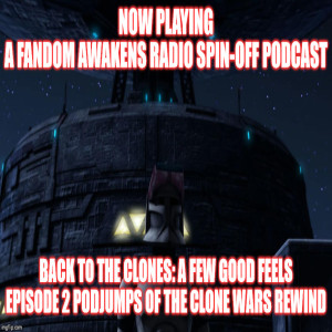 2GGRN: Fandom Awakens LIMITED SERIES spin off podcast Back to the Clones A Few Good FEELS Episode 2 PodJumps of the CLONE WARS REWIND ....Phase I CLONE WARS REWIND (2/10/2020)