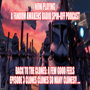 2GGRN: Fandom Awakens LIMITED SERIES spin off podcast Back to the Clones A Few Good FEELS Episode 3 Clones Clones so many Clones!! .... FINAL RELEASE VERSION Phase I CLONE WARS REWIND (2/10/2020)