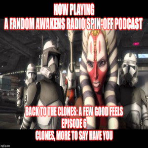 2GGRN: Fandom Awakens LIMITED SERIES spin off podcast Back to the Clones A Few Good FEELS Episode 6 This is Clones .... More to say have You (2/18/2020))