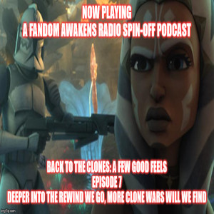2GGRN: Fandom Awakens LIMITED SERIES spin off podcast Back to the Clones: A Few Good Feels Episode 7 Deeper into the Rewind we go, More Clone Wars will we find (2/18/2020))