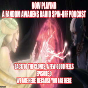 2GGRN: Fandom Awakens LIMITED SERIES spin off podcast Back to the Clones A Few Good FEELS Episode 9 We are here because you are here (2/21/2020)