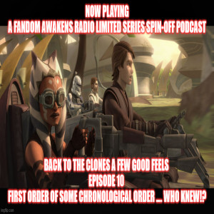 2GGRN: Fandom Awakens LIMITED SERIES spin off podcast Back to the Clones A Few Good FEELS Episode 10 First Order of some Chronological Order WHO KNEW? (3/5/2020)