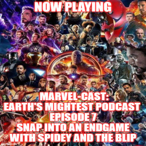 2GGRN: Marvel-Cast: Earth's Mightest Podcast (Episode 7) SNAP into an Endgame with Spidey and the BLIP (5/25/2020)