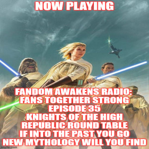 2GGRN: Fandom Awakens Radio: Fans Together Strong (Episode 35) Knights of the HIGH Republic Roundtable 'If into the Past do you go, New Mythology will you find (7/26/2020)