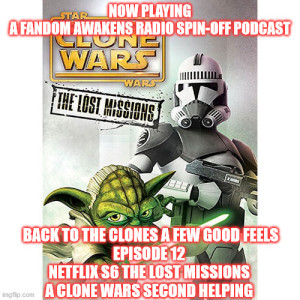 2GRRN: Fandom Awakens Radio LIMITED SERIES (spin-off podcast) Back to the Clones: a Few Good FEELS Episode 12 Netflix S6 THE LOST MISSIONS a Clone Wars Second helping (8/5/2020))