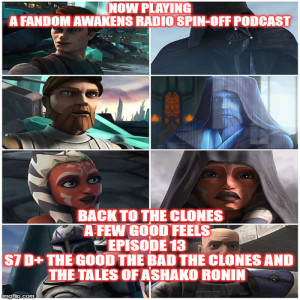 2GGRN: Fandom Awakens Radio LIMITED SERIES (spin off podcast) Back to the Clones A Few Good FEELS Episode 13 S7 D+ The Good The Bad the Clones and the tales of Ashako Ronin (8/5/2020))