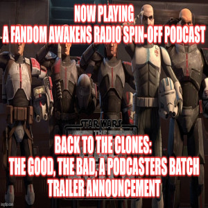 2GGRN: Fandom Awakens Radio (spin-off) Back to the Clones: The Good, the Bad, a Podcasters Batch - Trailer Announcement (2/16/2021)