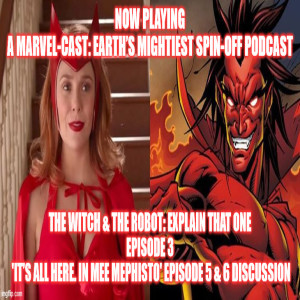 2GGRN: Marvel-Cast: Earth’s Mightiest Podcast (WandaVision MCU/spin-off) The Witch & The_Robot: Explain THAT One (Episode 3) 'It’s ALL here. In mee Mephisto' (2/18/2021))