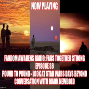 2GGRN: Fandom Awakens Radio: Fans Together Strong (Episode 36) Pound to Pound - a look at Star Wars days BEYOND Conversation with Mark Newbold (4/23/2021))