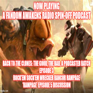 2GGRN: Fandom Awakens Radio (spin-off podcast) Back to the Clones S2BBS1 The Good the Bad a Podcasters Batch - Episode 3 - Rock'Em Sock'Em Wrecker Rancor RAMPAGE (6/2/2021)