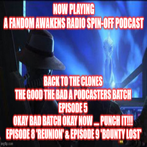 2GGRN: Fandom Awakens Radio (spin-off podcast) Back to the Clones S2BBS1 The Good the Bad a Podcasters Batch - Episode 5 - Okay BAD BATCH okay NOW PUNCH IT!! (7/9/2021)