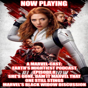 2GGRN: Marvel-Cast Earth's Mightiest Podcast (regular flagship show) episode 8 She's GONE. DAM it Marvel that one Still Stings - BLACK WIDOW DISCUSSION (8/14/2021)