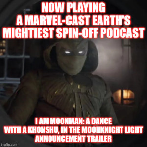 2GGRN: I am MOONman A Dance with a Khonshu in the MoonKnight Light - ANNOUNCEMENT trailer Phase II of MCU D+ MarvelCast spin-offs (2/3/2022)