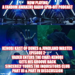 2GGRN: Kenobi-Kast: Of Dunes & Jundland Wastes FAR spin-off OBI-WAN KENOBI - Episode 2 - Vader Enters the Chat; Kenobi gets HIS groove back Sincerely Yours the Inquisitors Club (6/15/2022)