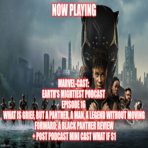 2GGRN: Marvel-Cast Episode 16 What is Grief, but a Panther a Man, a Legend, without moving forward a BLACK PANTHER review OPEN DISCUSSION + Post Podcast Mini Cast WHAT IF S1 backhalf (6/25/2023)