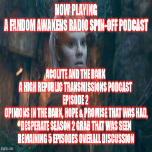 2GGRN: FAR spin-off the Acolyte and the Dark a HIGH Republic Transmissions Podcast (Episode 2) Opinions in the DARK, hope & promise THAT was had, Desperate Season 2 grab THAT was seen (8/4/2024)