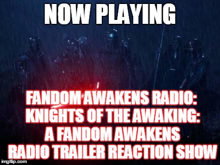 2GGRN: Fandom Awakens Radio (episode 9) Knights of the Awakening: A Fandom Awakens Radio Trailer Reaction Show (December 11,2015)