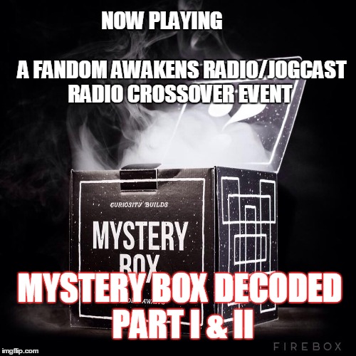 2GGRN: Fandom Awakens Radio (episode 11) A Fandom Awakens Radio/Jogcast Radio Crossover Event (1/15/2016) Mystery Box Decoded Part I & II