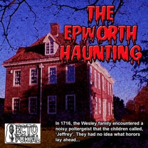 Ecto Portal #232 The Epworth Haunting