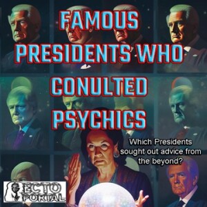 Ecto Portal # 238 Famous Presidents Who Consulted Psychics