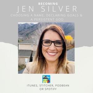 Becoming Jen Silver | Choosing A Name, Declaring Goals & A Persistent God