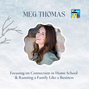 Meg Thomas | Focusing on Connection in Homeschool & Running a Family Like a Business
