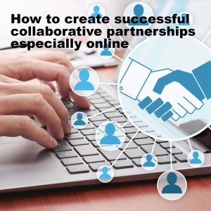 How to create successful collaborative partnerships especially online