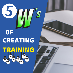 The 5 W's of Training Creation