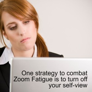 One strategy to combat Zoom Fatigue is to turn off your self-view