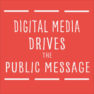 Digital Media Drives the Public Message