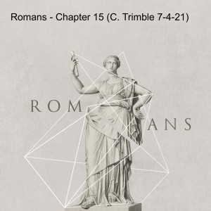 Romans - Chapter 15 (C. Trimble 7-4-21)