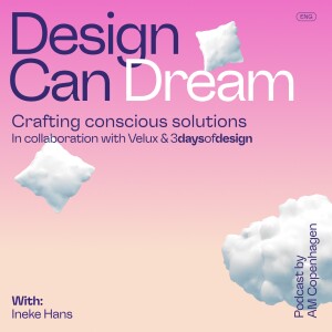 Design Can Dream - Crafting Conscious Solutions With: Ineke Hans