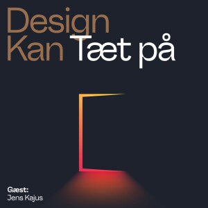 Design Kan - Tæt på med Tobias Røder. Gæst: Jens Kajus