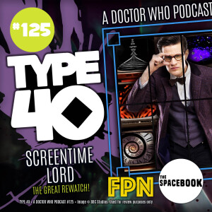 Type 40 • A Doctor Who Podcast #125: Screentime Lord