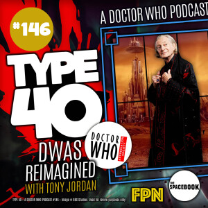 Type 40 • A Doctor Who Podcast #146: DWAS Reimagined with Tony Jordan