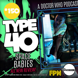 Type 40 • A Doctor Who Podcast #150: Space Babies - Review