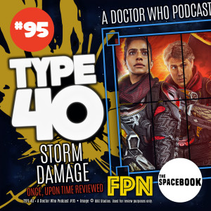 Type 40 • A Doctor Who Podcast #95: Storm Damage - Once, Upon Time Review