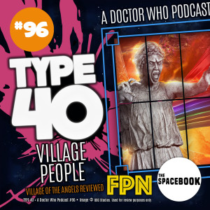 Type 40 • A Doctor Who Podcast #96: Village People - Village of the Angels Review