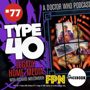 Type 40 • A Doctor Who Podcast #77: Legacy Home Media with Richard Molesworth