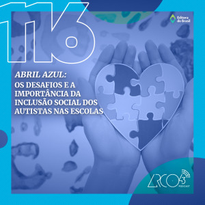 Arco43 #116 | Abril Azul: os desafios e a importância da inclusão social dos autistas nas escolas
