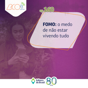 Arco43 #160 | FOMO: o medo de não estar vivendo tudo