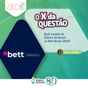 O X da Questão #72 - Qual o papel da Editora do Brasil na Bett Brasil 2023?