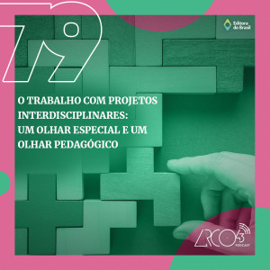 Arco43 #79 | O trabalho com projetos interdisciplinares: um olhar especial e um olhar pedagógico