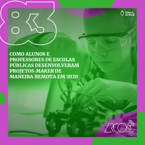 Arco43 #83 | Como alunos e professores de escolas públicas desenvolveram projetos maker de maneira remota em 2020