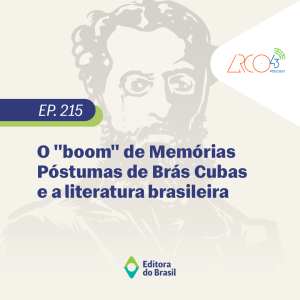 Arco43 #215 | O "boom" de Memórias Póstumas de Brás Cubas e a literatura brasileira