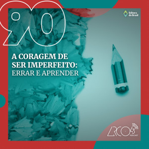 Arco43 #90 | A Coragem de ser imperfeito: errar e aprender