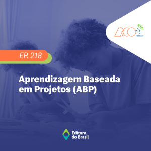 Arco43 #218 | Aprendizagem Baseada em Projetos (ABP)